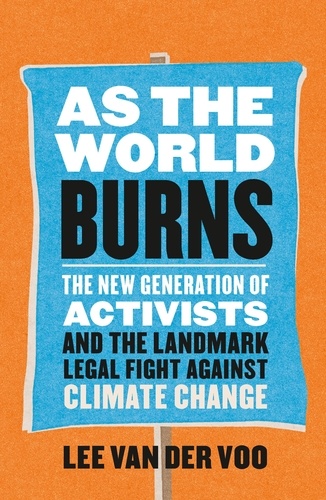 As the World Burns. The New Generation of Activists and the Landmark Legal Fight Against Climate Change