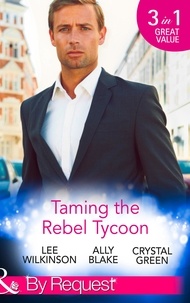 Lee Wilkinson et Ally Blake - Taming The Rebel Tycoon - Wife by Approval / Dating the Rebel Tycoon / The Playboy Takes a Wife.