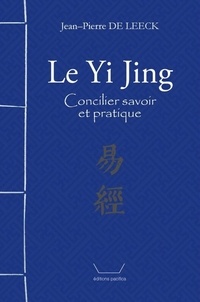 Leeck jean-pierre De - Le Yi Jing : Concilier savoir et pratique.