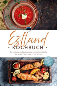 Estland Kochbuch: Die leckersten Rezepte der estnischen Küche für jeden Geschmack und Anlass - inkl. Brotrezepten, Salaten, Desserts &amp; Getränken