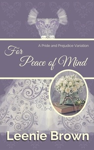  Leenie Brown - For Peace of Mind: A Pride and Prejudice Variation - Darcy And... A Pride and Prejudice Variations Collection.