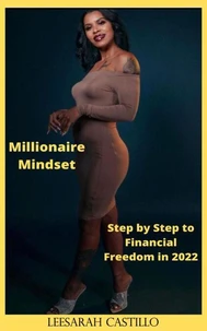 Millionaire Mindset: Step by Step to Financial Freedom In 2022