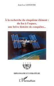 A la recherche du cinquième élément : du feu à l'espace, une brève histoire de conquêtes...
