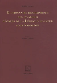 Dictionnaire biographique des invalides décorés de la Légion d'honneur sous Napoléon