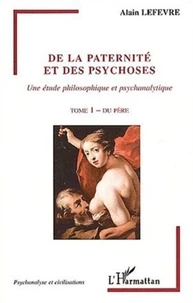 De la paternité et des psychoses, une étude philosophique et psychanalytique. Tome 1, Du père