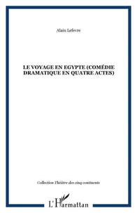 LE VOYAGE EN EGYPTE (Comédie dramatique en quatre actes)