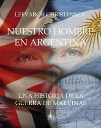 Nuestro Hombre en Argentina: Una Historia de la Guerra de Malvinas