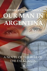  Lefvarch Christensen - Our Man in Argentina, a Novel of the War of the Falklands.