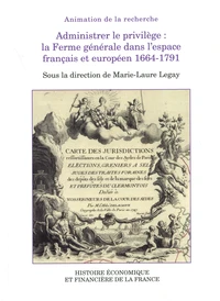 Administrer le privilège : la Ferme générale dans l'espace français et européen 1664-1791