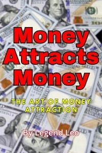  Legend Leo - Money Attracts Money: The Art of Money Attraction.