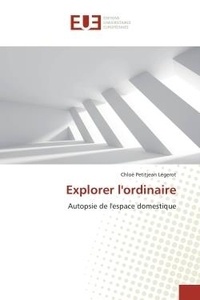 Légerot chloé Petitjean - Explorer l'ordinaire - Autopsie de l'espace domestique.