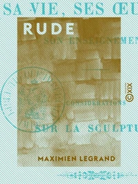 Rude - Sa vie, ses œuvres et son enseignement