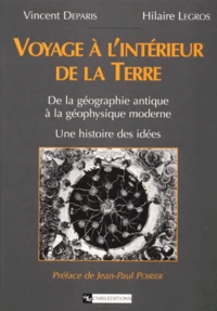 Voyage A L'Interieur De La Terre. De La Geographie Antique A La Geophysique Moderne, Une Histoire Des Idees