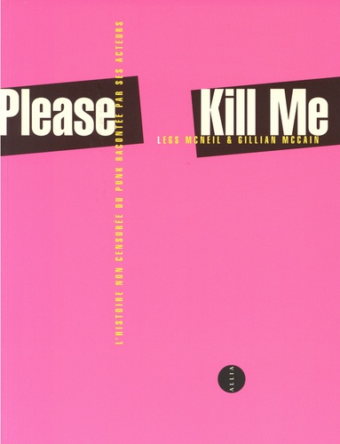 Legs McNeil - Please Kill Me - L'histoire non censurée du punk racontée par ses acteurs.