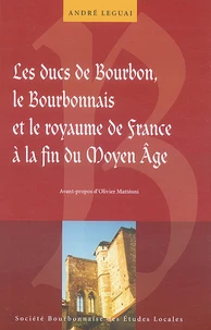 Les ducs de Bourbon, le bourbonnais et le Royaume de France à la fin du Moyen Age