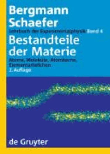 Lehrbuch der Experimentalphysik 4. Bestandteile der Materie - Atome, Moleküle, Atomkerne, Elementarteilchen.