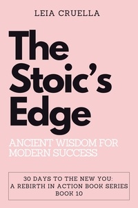  Leia Cruella - The Stoic’s Edge: Ancient Wisdom for Modern Success - 30 Days To The New You: A Rebirth In Action, #10.