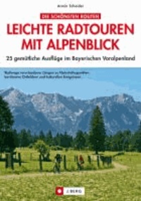 Leichte Radtouren mit Alpenblick - 25 gemütliche Ausflüge im Bayerischen Alpenvorland.