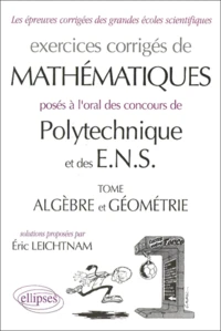 Exercices Corriges De Mathematiques Poses A L'Oral Des Concours De Polytechnique Et Des E.N.S. Tome Algebre Et Geometrie