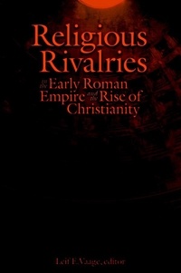 Leif E. Vaage - Religious Rivalries in the Early Roman Empire and the Rise of Christianity.