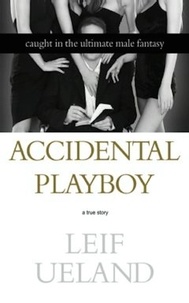 Leif Ueland - Accidental Playboy - Caught in the Ultimate Male Fantasy.