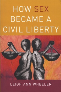 Leigh Ann Wheeler - How Sex Became a Civil Liberty.