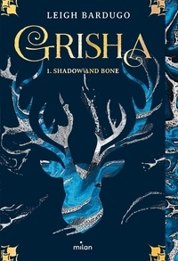 Leigh Bardugo - Grisha Tome 1 : Shadow and bone.