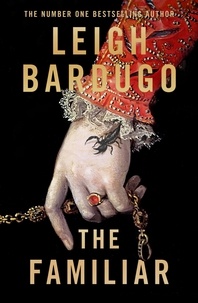 Leigh Bardugo - The Familiar - The richly imagined, spellbinding new Sunday Times bestselling novel from the author of Ninth House.