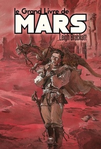 Leigh Brackett - Le Livre de Mars Intégrale : Le Grand Livre de Mars - L'Epée de Rhiannon ; Le Secret de Sinharat ; Le Peuple du Talisman ; Les Terriens arrivent.