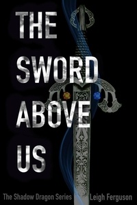  Leigh Ferguson - The Sword Above Us - Shadow Dragon Series, #4.