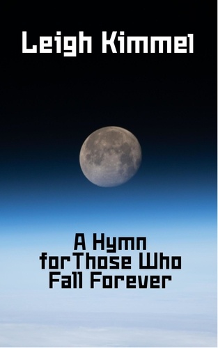  Leigh Kimmel - A Hymn for Those Who Fall Forever.