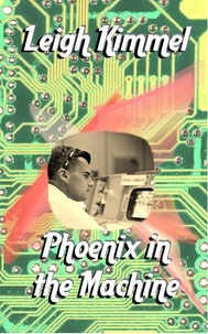  Leigh Kimmel - Phoenix in the Machine.