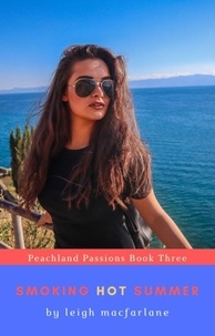  Leigh Macfarlane - Smoking Hot Summer - Peachland Passions Series, #3.