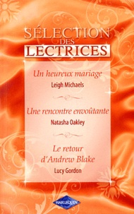 Leigh Michaels et Natasha Oakley - Un heureux mariage ; Une rencontre envoûtante ; Le retour d'Andrew Blake.