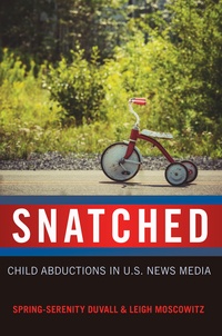 Leigh Moscowitz et Spring-serenity Duvall - Snatched - Child Abductions in U.S. News Media.