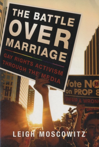 Leigh Moscowitz - The Battle over Marriage - Gay Rights Activism through the Media.