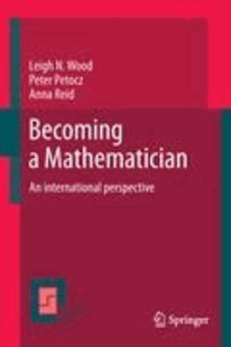 Leigh N. Wood et Peter Petocz - Becoming a Mathematician - An international perspective.