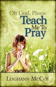 Leighann McCoy - Oh God, Please: Teach Me to Pray.