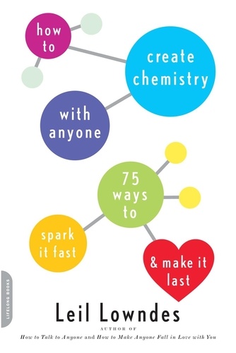 How to Create Chemistry with Anyone. 75 Ways to Spark It Fast -- and Make It Last