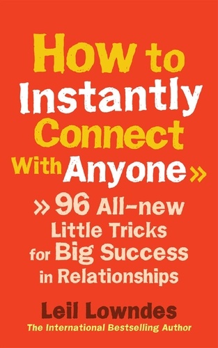 Leil Lowndes - How to Instantly Connect With Anyone - 96 All-new Little Tricks for Big Success in Relationships.