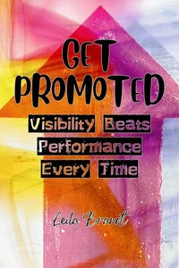 Get Promoted: Visibility Beats Performance Every Time