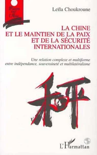 LA CHINE ET LE MAINTIEN DE LA PAIX ET DE LA SECURITE INTERNATIONALES. Une relation complexe et multiforme entre dépendance, souveraineté et multilatéralisme