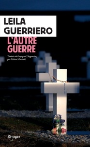 Leila Guerriero - L'autre guerre - Une histoire du cimetière argentin des Malouines, suivi de La trace sur les os.