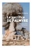 Leila Minano - Le sacrifice de Palmyre - Une enquête inédite au coeur de l'horreur syrienne.