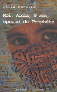 Leïla Mounira - Moi, Aïcha, 9 ans, épouse du Prophète.