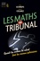 Les maths au tribunal. Quand les erreurs de calcul font les erreurs judiciaires