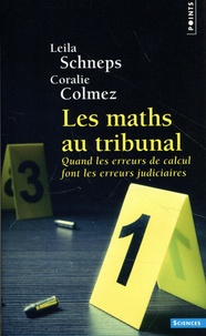 Leila Schneps et Coralie Colmez - Les maths au tribunal - Quand les erreurs de calcul font les erreurs judicaires.