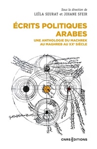 Leila Seurat et Jihane Sfeir - Ecrits politiques arabes - Une anthologie des idées au Maghreb et au Machrek au XXe siècle.