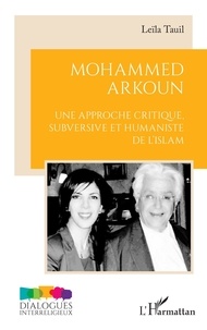 Leïla Tauil - Mohammed Arkoun - Une approche critique subversive et humaniste de l'Islam.