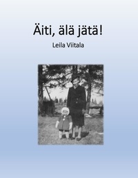 Leila Viitala - Äiti, älä jätä!.